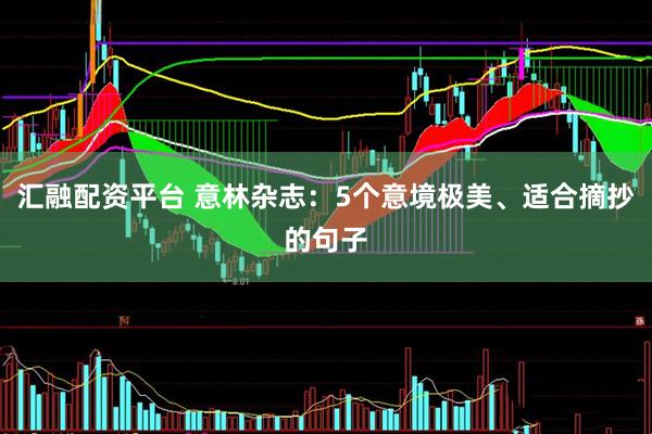 汇融配资平台 意林杂志：5个意境极美、适合摘抄的句子