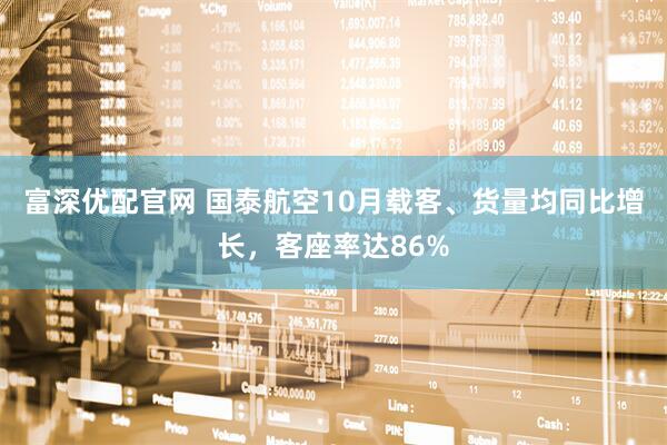 富深优配官网 国泰航空10月载客、货量均同比增长，客座率达86%