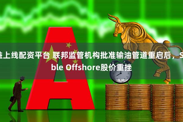 益上线配资平台 联邦监管机构批准输油管道重启后，Sable Offshore股价重挫